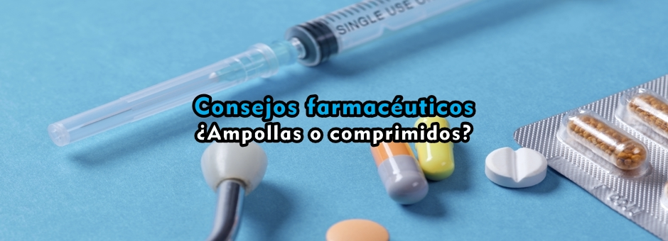 Consejos farmacéuticos: ¿Ampollas o comprimidos?
