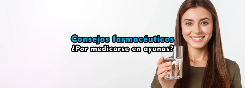 Consejos farmacéuticos: ¿Por qué medicarse en ayunas?
