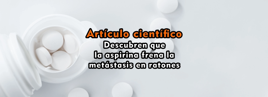 Descubren que la aspirina frena la metástasis en ratones