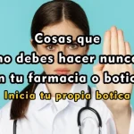 Cosas que no debes hacer nunca en tu farmacia o botica