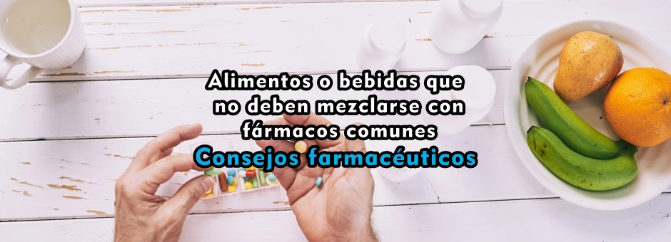 Alimentos o bebidas que no deben mezclarse con fármacos comunes