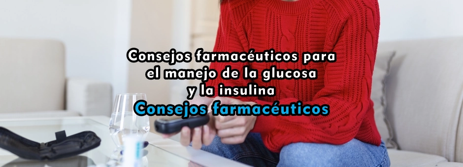 Consejos farmacéuticos para el manejo de la glucosa y la insulina